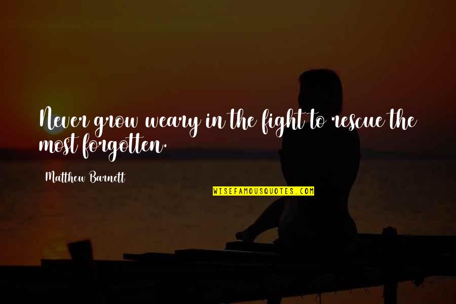 Doillee Quotes By Matthew Barnett: Never grow weary in the fight to rescue