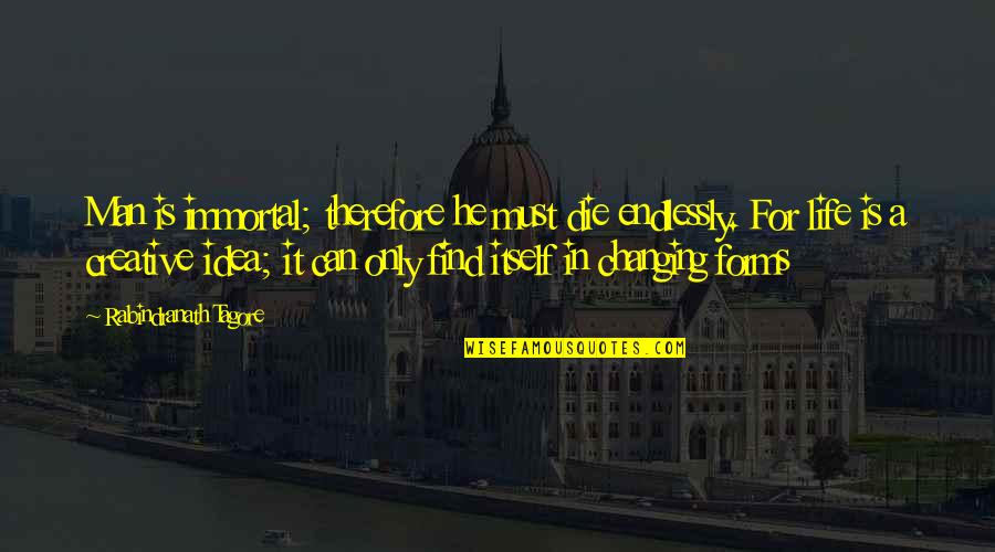Doillee Quotes By Rabindranath Tagore: Man is immortal; therefore he must die endlessly.