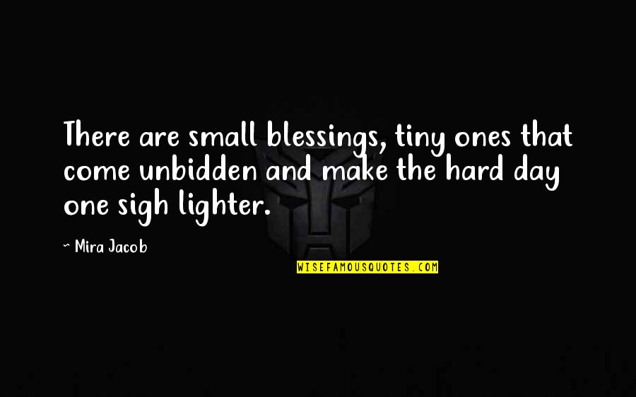 Doillon Co Quotes By Mira Jacob: There are small blessings, tiny ones that come