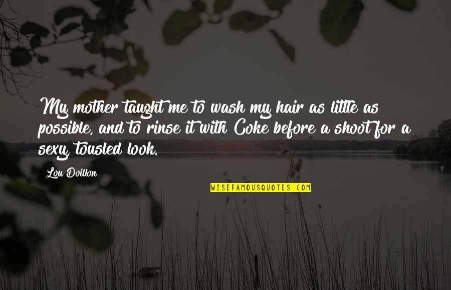 Doillon Quotes By Lou Doillon: My mother taught me to wash my hair Doillon Quotes By Lou Doillon: My mother taught me to wash my hair