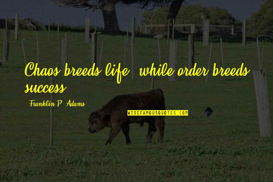 Doimarketplace Quotes By Franklin P. Adams: Chaos breeds life, while order breeds success. Doimarketplace Quotes By Franklin P. Adams: Chaos breeds life, while order breeds success.