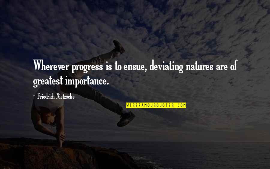 Doimat Quotes By Friedrich Nietzsche: Wherever progress is to ensue, deviating natures are