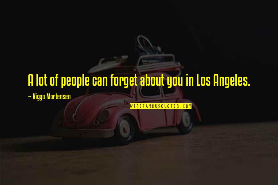 Doina Populara Quotes By Viggo Mortensen: A lot of people can forget about you Doina Populara Quotes By Viggo Mortensen: A lot of people can forget about you