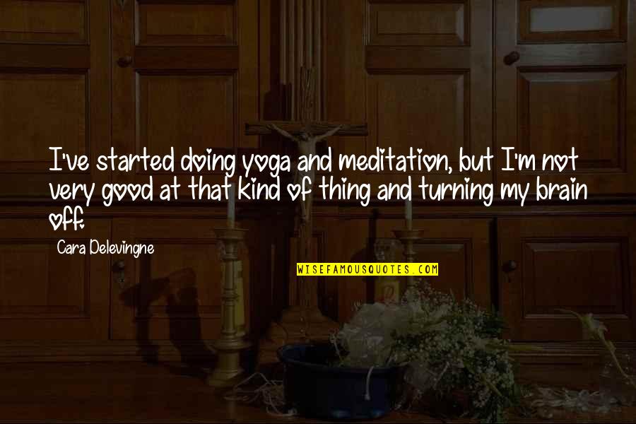 Doing A Good Thing Quotes By Cara Delevingne: I've started doing yoga and meditation, but I'm