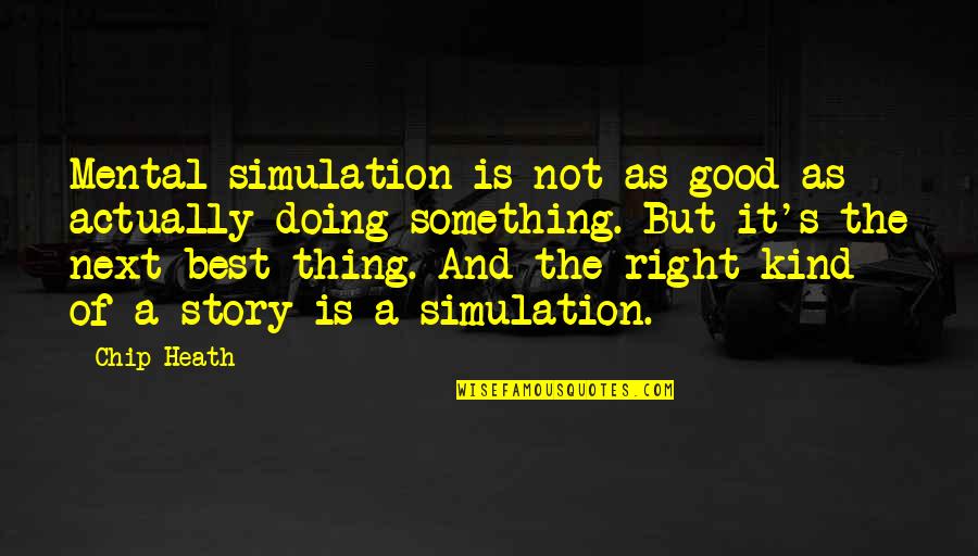 Doing A Good Thing Quotes By Chip Heath: Mental simulation is not as good as actually