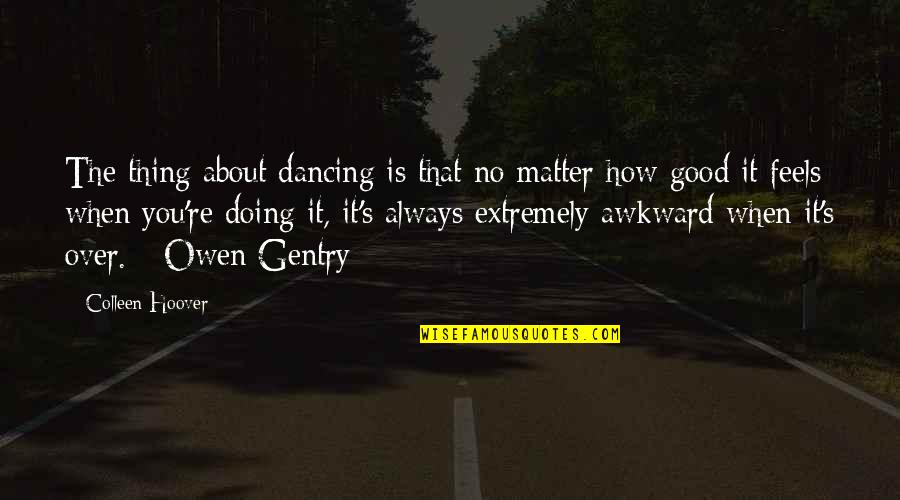 Doing A Good Thing Quotes By Colleen Hoover: The thing about dancing is that no matter