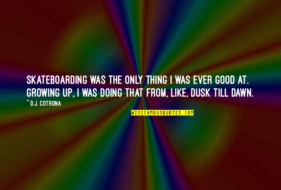 Doing A Good Thing Quotes By D.J. Cotrona: Skateboarding was the only thing I was ever