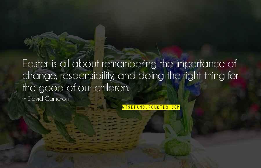 Doing A Good Thing Quotes By David Cameron: Easter is all about remembering the importance of