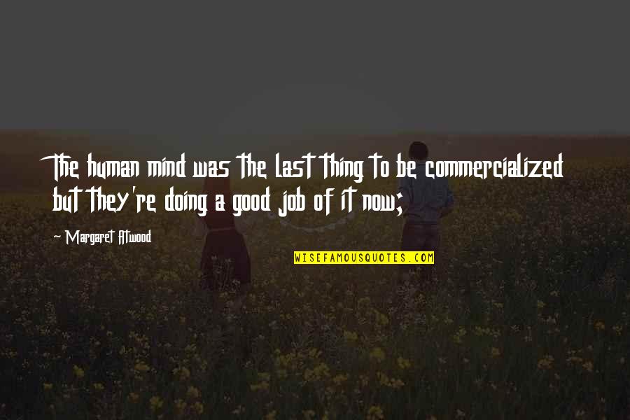 Doing A Good Thing Quotes By Margaret Atwood: The human mind was the last thing to