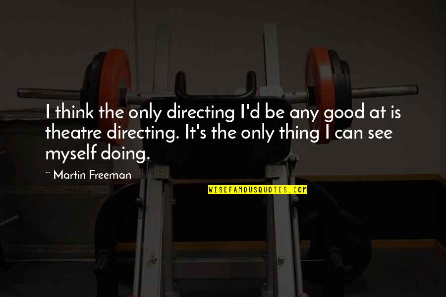 Doing A Good Thing Quotes By Martin Freeman: I think the only directing I'd be any