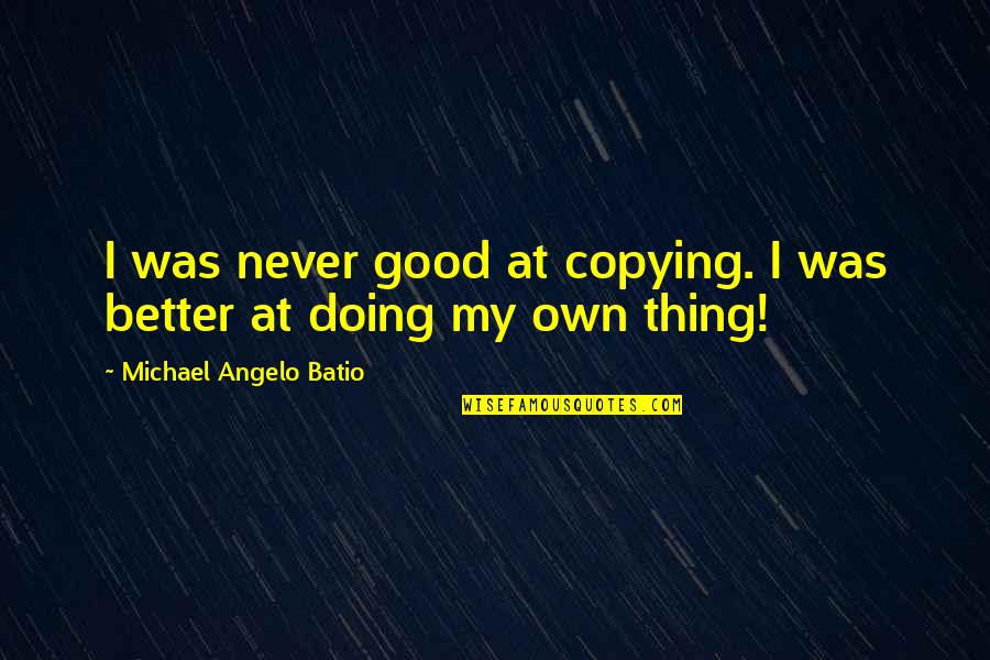 Doing A Good Thing Quotes By Michael Angelo Batio: I was never good at copying. I was