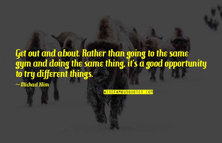Doing A Good Thing Quotes By Michael Klim: Get out and about. Rather than going to