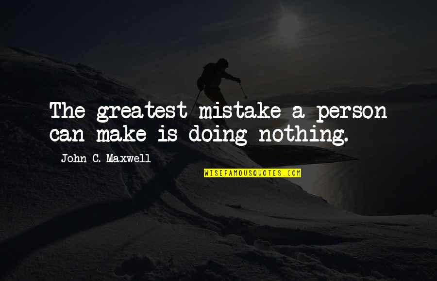 Doing A Mistake Quotes By John C. Maxwell: The greatest mistake a person can make is