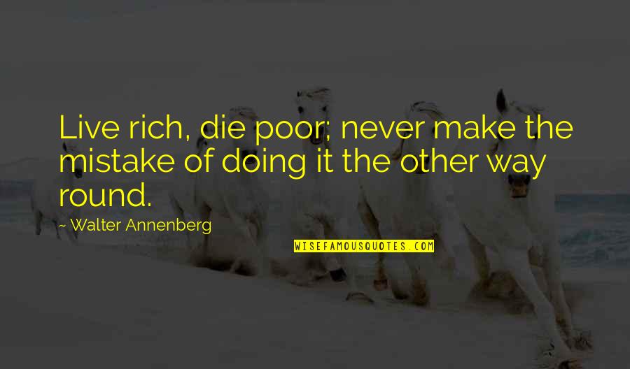 Doing A Mistake Quotes By Walter Annenberg: Live rich, die poor; never make the mistake