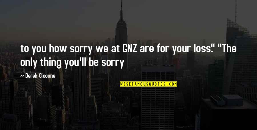 Doing Activities Quotes By Derek Ciccone: to you how sorry we at GNZ are