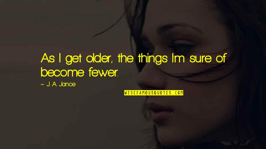 Doing Activities Quotes By J. A. Jance: As I get older, the things I'm sure