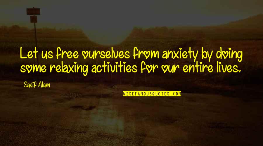 Doing Activities Quotes By Saaif Alam: Let us free ourselves from anxiety by doing