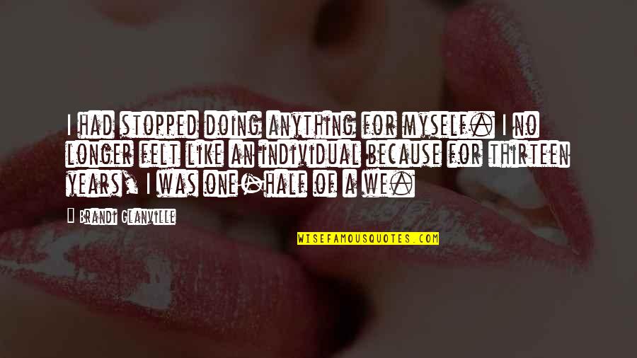 Doing Anything For Love Quotes By Brandi Glanville: I had stopped doing anything for myself. I Doing Anything For Love Quotes By Brandi Glanville: I had stopped doing anything for myself. I