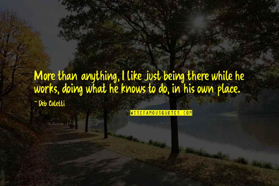 Doing Anything For Love Quotes By Deb Caletti: More than anything, I like just being there