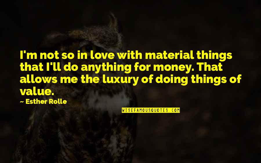 Doing Anything For Love Quotes By Esther Rolle: I'm not so in love with material things