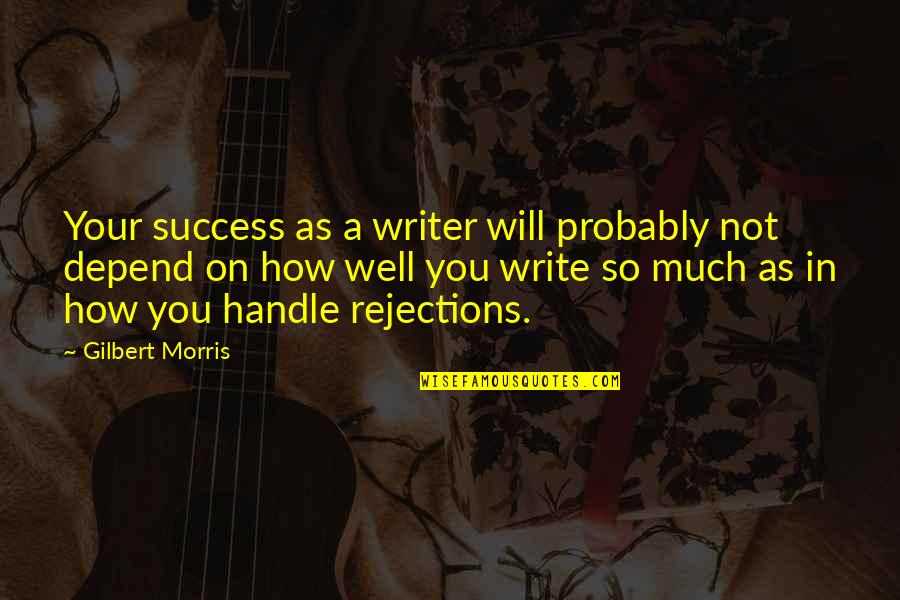 Doing Anything For Love Quotes By Gilbert Morris: Your success as a writer will probably not