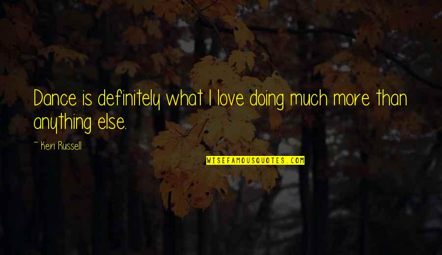 Doing Anything For Love Quotes By Keri Russell: Dance is definitely what I love doing much