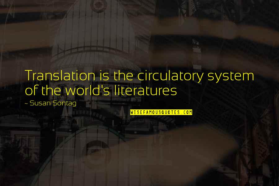 Doing Anything For Love Quotes By Susan Sontag: Translation is the circulatory system of the world's