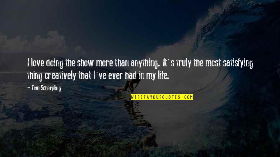 Doing Anything For Love Quotes By Tom Scharpling: I love doing the show more than anything.