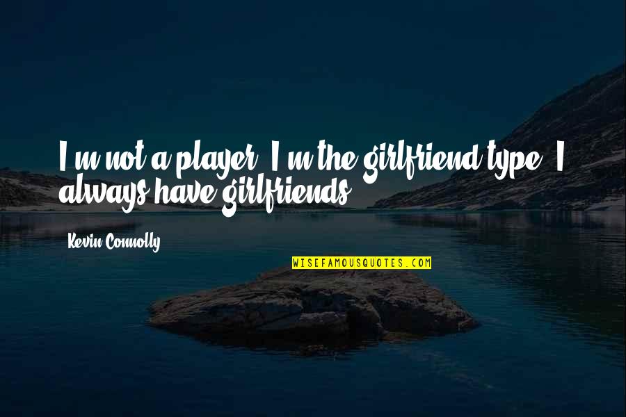 Doing Anything For Someone You Care About Quotes By Kevin Connolly: I'm not a player! I'm the girlfriend type!