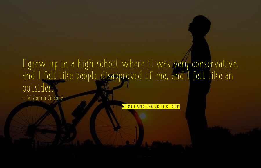 Doing Anything For Someone You Care About Quotes By Madonna Ciccone: I grew up in a high school where Doing Anything For Someone You Care About Quotes By Madonna Ciccone: I grew up in a high school where