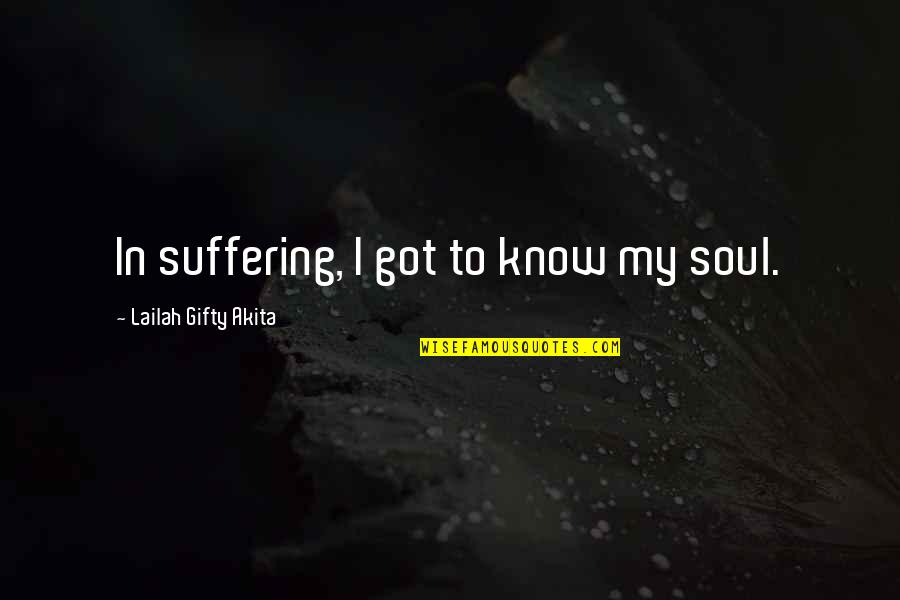 Doing Anything To Make Someone Happy Quotes By Lailah Gifty Akita: In suffering, I got to know my soul.