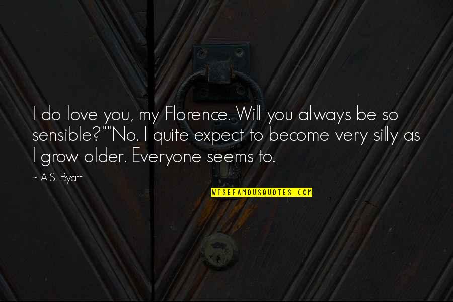 Doing Anything To Win Quotes By A.S. Byatt: I do love you, my Florence. Will you