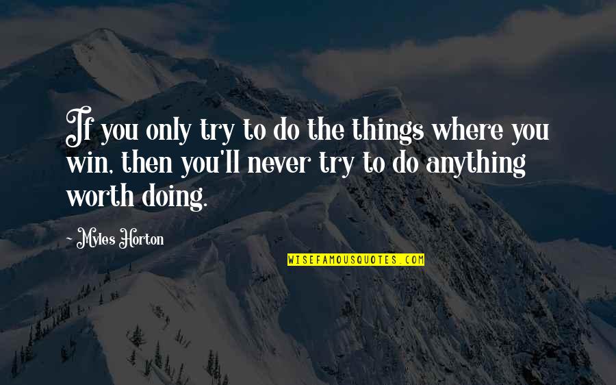 Doing Anything To Win Quotes By Myles Horton: If you only try to do the things