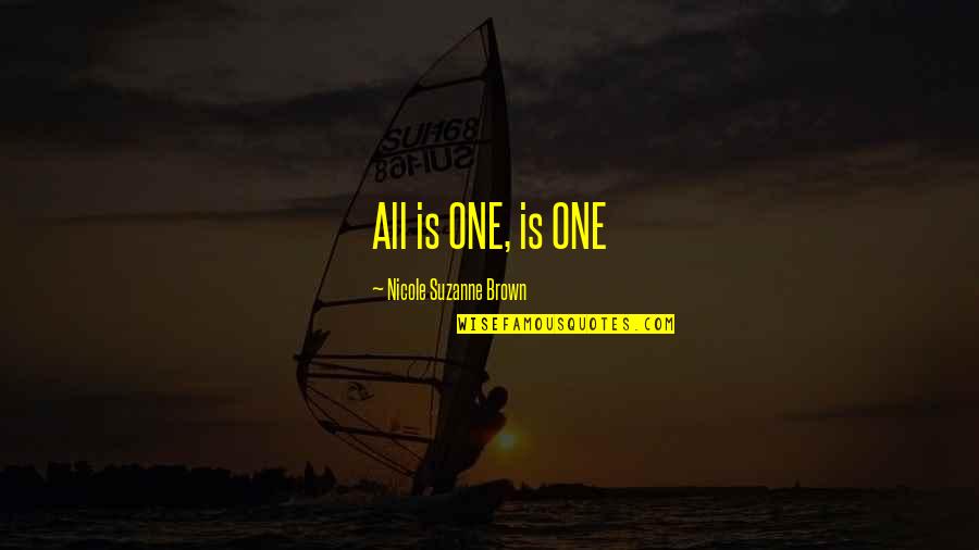 Doing Bad By Myself Quotes By Nicole Suzanne Brown: All is ONE, is ONE
