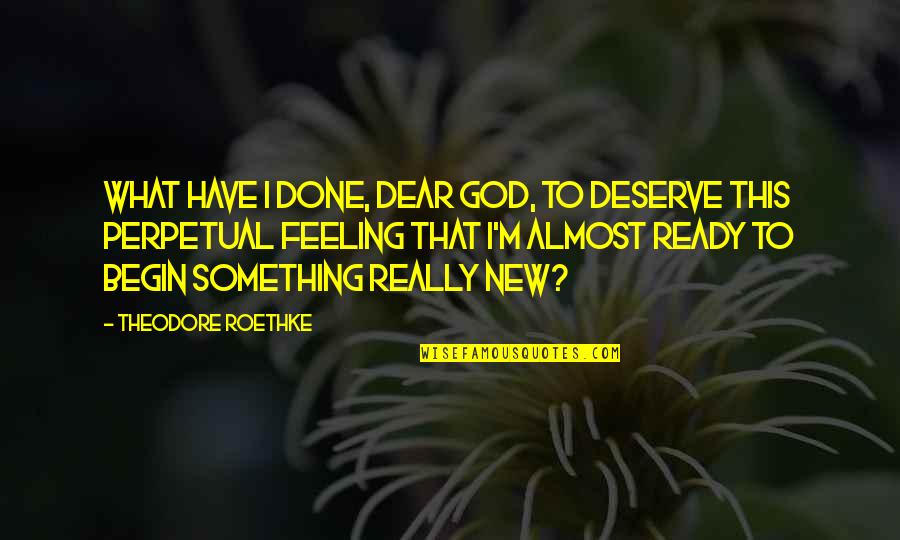 Doing Bad In School Quotes By Theodore Roethke: What have I done, dear God, to deserve