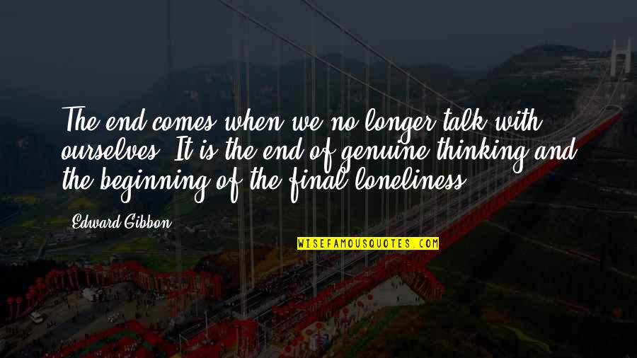 Doing Bad Things For Good Reasons Quotes By Edward Gibbon: The end comes when we no longer talk