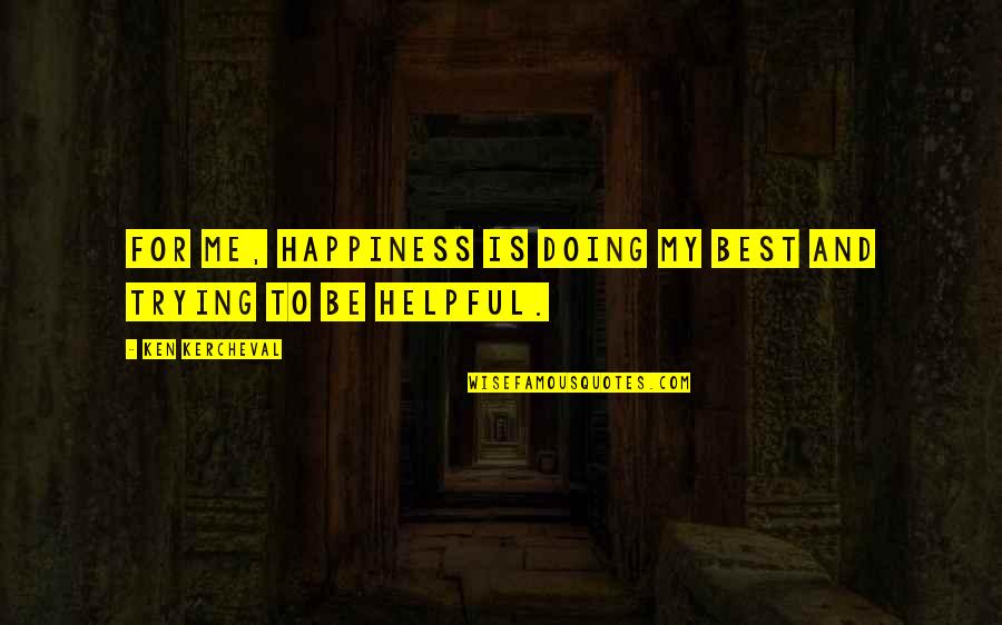 Doing Best For Me Quotes By Ken Kercheval: For me, happiness is doing my best and