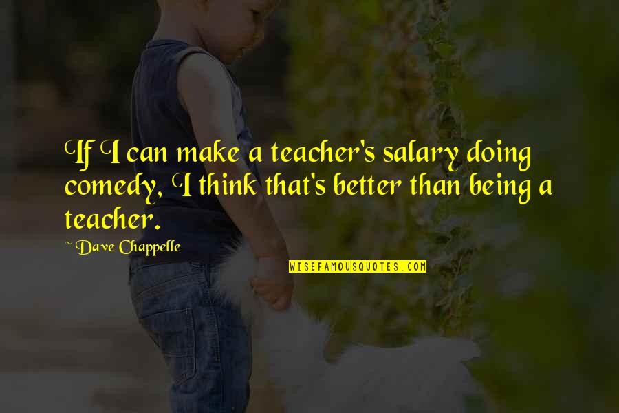 Doing Better Than Quotes By Dave Chappelle: If I can make a teacher's salary doing