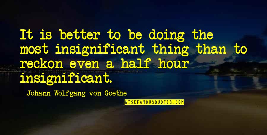 Doing Better Than Quotes By Johann Wolfgang Von Goethe: It is better to be doing the most