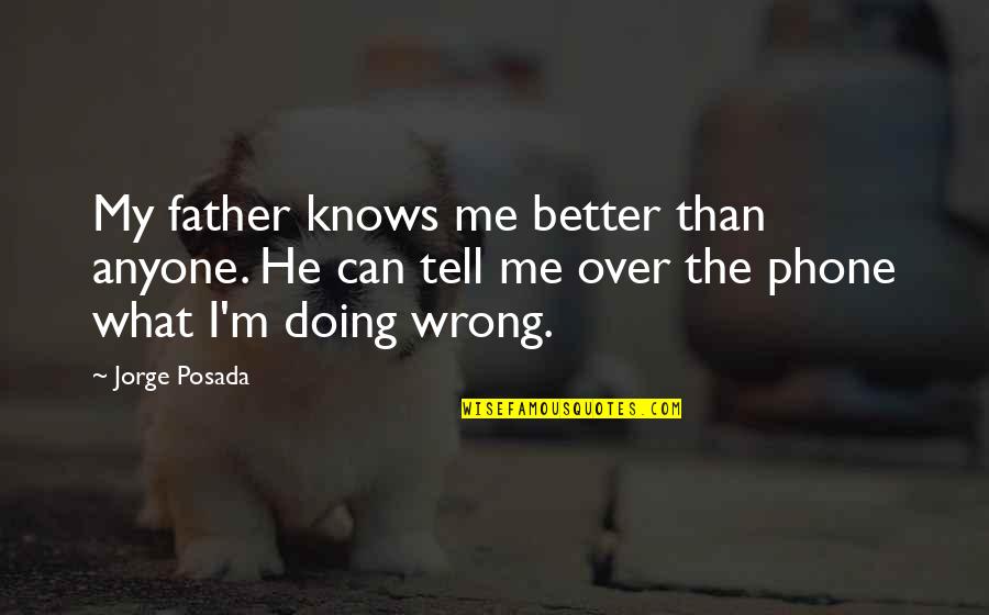Doing Better Than Quotes By Jorge Posada: My father knows me better than anyone. He