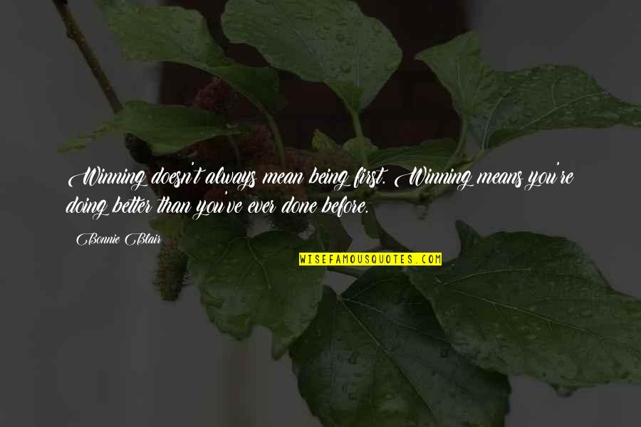 Doing Better Than You Quotes By Bonnie Blair: Winning doesn't always mean being first. Winning means Doing Better Than You Quotes By Bonnie Blair: Winning doesn't always mean being first. Winning means