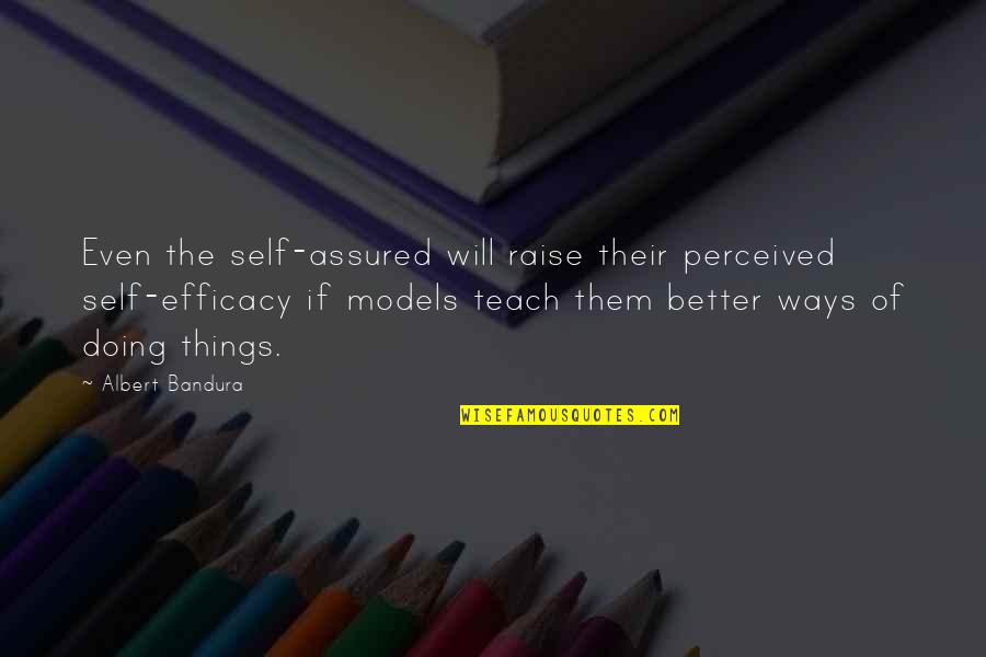 Doing Better Without Them Quotes By Albert Bandura: Even the self-assured will raise their perceived self-efficacy