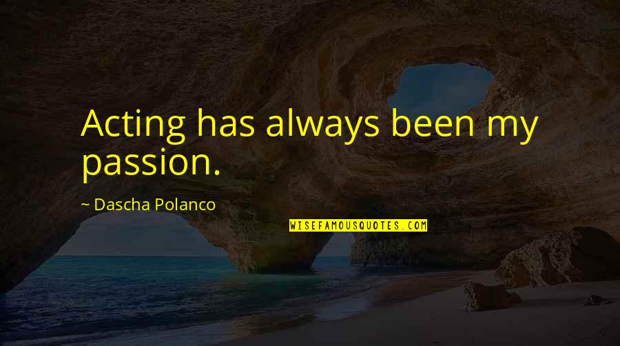 Doing Better Without Them Quotes By Dascha Polanco: Acting has always been my passion.