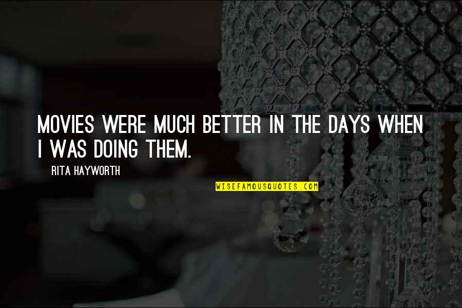 Doing Better Without Them Quotes By Rita Hayworth: Movies were much better in the days when