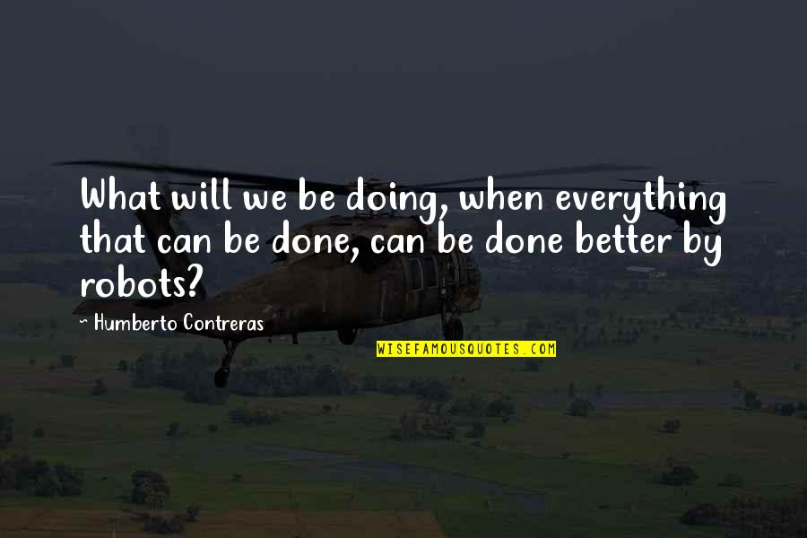Doing Better Without You Quotes By Humberto Contreras: What will we be doing, when everything that