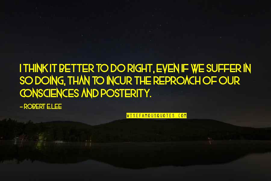 Doing Better Without You Quotes By Robert E.Lee: I think it better to do right, even