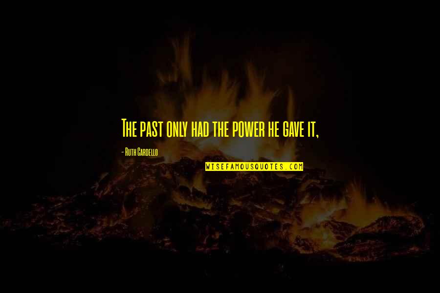 Doing Crazy Stuff Quotes By Ruth Cardello: The past only had the power he gave