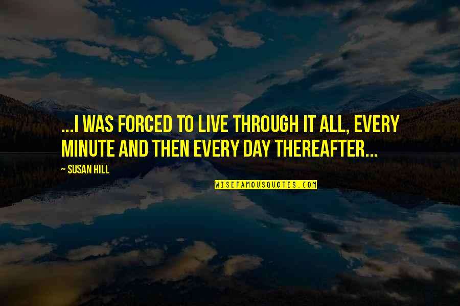 Doing Crazy Stuff Quotes By Susan Hill: ...I was forced to live through it all,