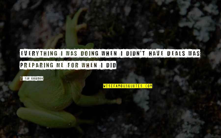 Doing Deals Quotes By Tim Gordon: Everything I was doing when I didn't have