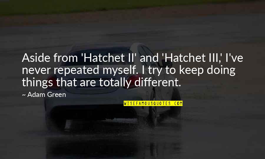Doing Different Things Quotes By Adam Green: Aside from 'Hatchet II' and 'Hatchet III,' I've